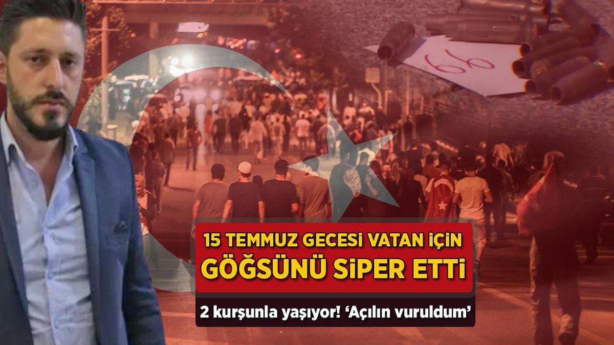 15 Temmuz gecesi vatan için göğsünü siper etti! 2 kurşunla yaşıyor: 'Açılın, vuruldum'