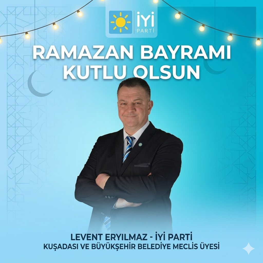 LEVENT ERYILMAZ – İYİ PARTİ KUŞADASI VE BÜYÜKŞEHİR BELEDİYE MECLİS ÜYESİ RAMAZAN BAYRAMI MESAJI