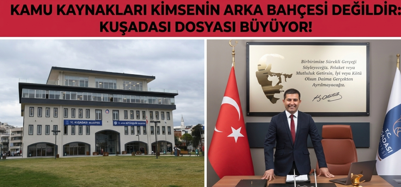KAMU KAYNAKLARI KİMSENİN ARKA BAHÇESİ DEĞİLDİR: KUŞADASI DOSYASI BÜYÜYOR!