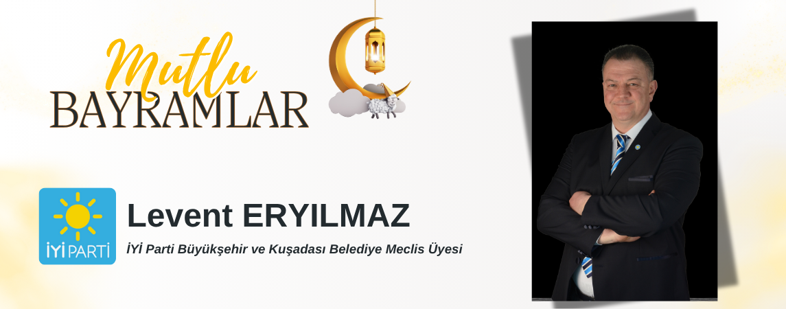 KURBAN BAYRAMI MESAJI Levent ERYILMAZ İYİ Parti Aydın Büyükşehir ve Kuşadası Belediye Meclis Üyesi