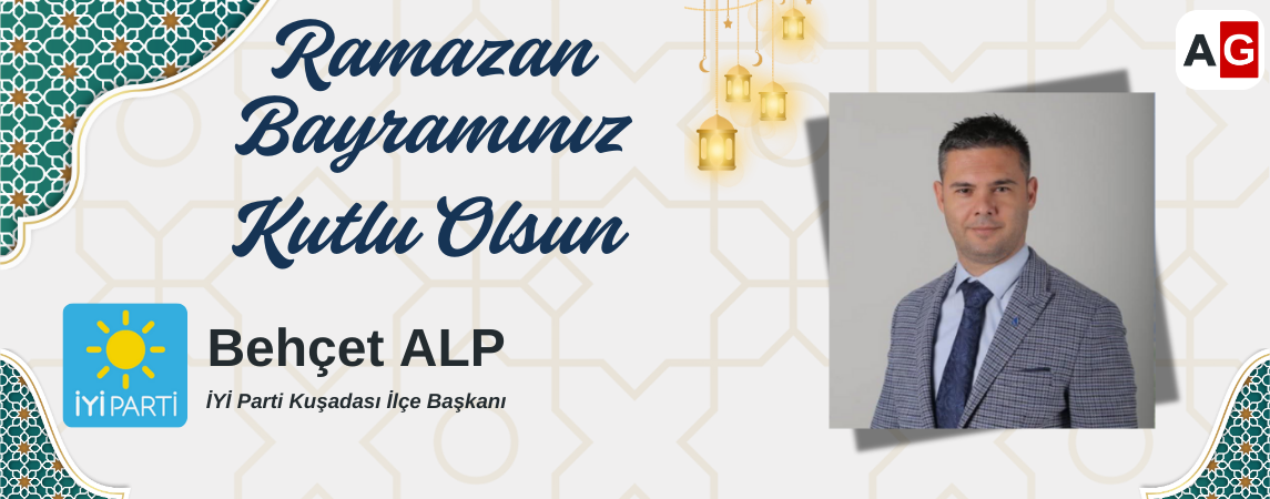 İYİ Parti Kuşadası İlçe Başkanı Behçet Alp’ten Ramazan Bayramı Mesajı