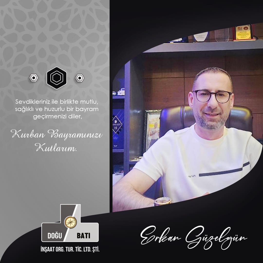 KURBAN BAYRAMI MESAJI Erkan GÜZELGÜN Doğu Batı İnşaat – Yönetim Kurulu Başkanı