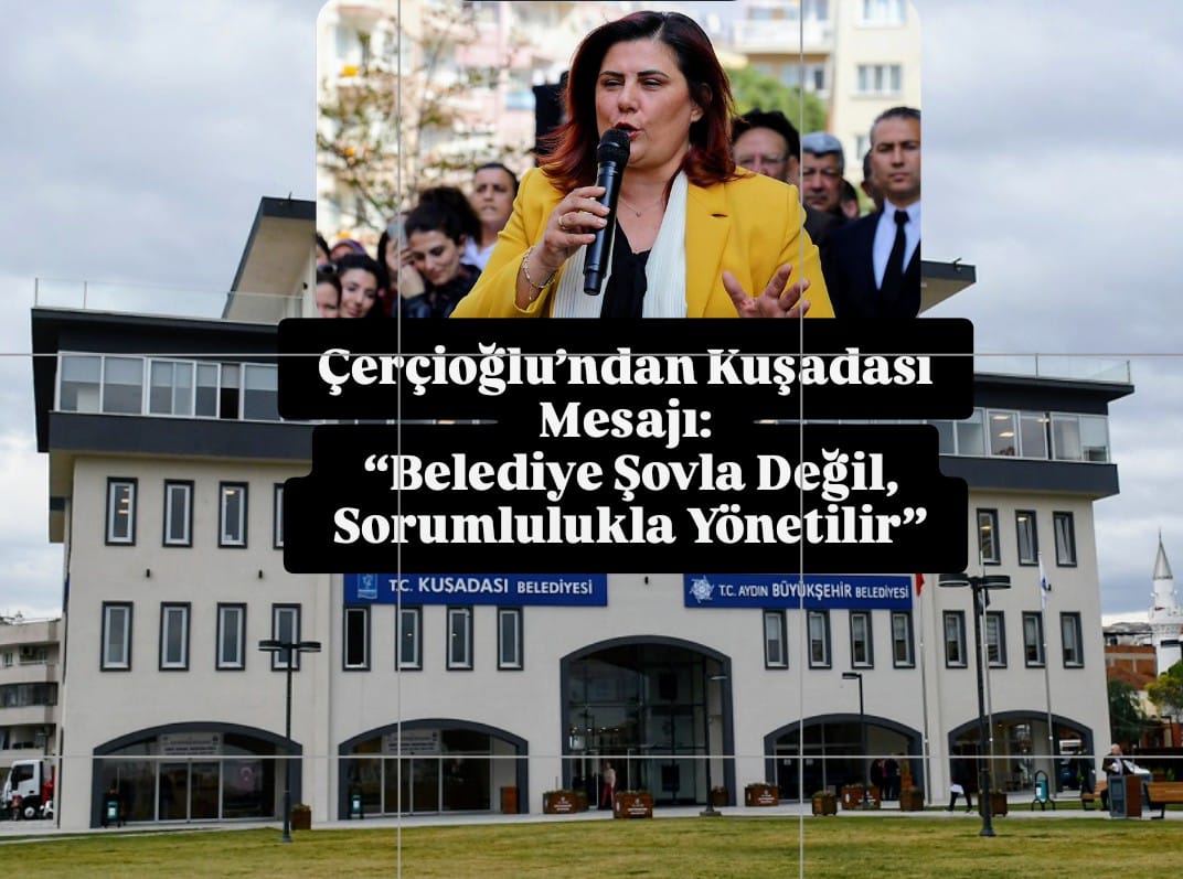 Çerçioğlu’ndan Kuşadası Mesajı: “Belediye Şovla Değil, Sorumlulukla Yönetilir”