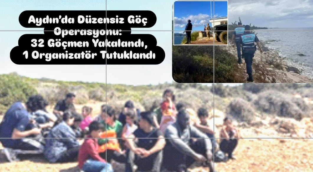 Aydın’da Düzensiz Göç Operasyonu: 32 Göçmen Yakalandı, 1 Organizatör Tutuklandı