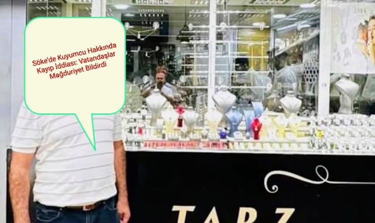 Söke’de Kuyumcu Hakkında Kayıp İddiası: Vatandaşlar Mağduriyet Bildirdi