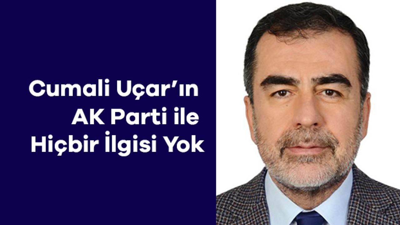 Cumali Uçar’ın AK Parti İle İlgisi Yok! İl Başkanlığından Net Açıklama