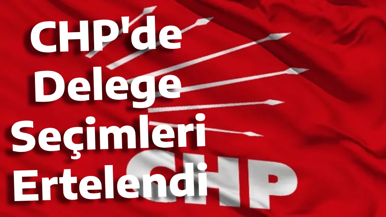 CHP Aydın’da Delege Seçimleri Bir Hafta Ertelendi