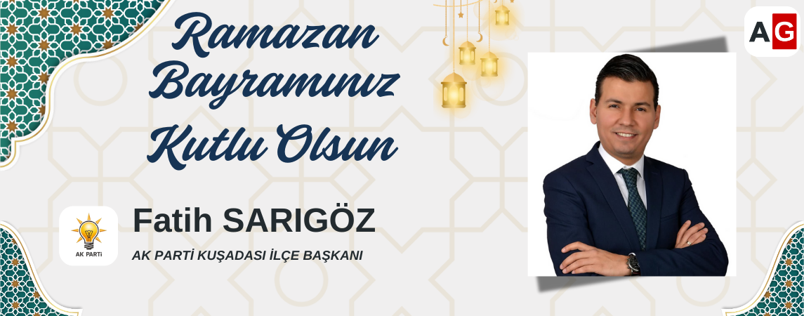 AK Parti Kuşadası İlçe Başkanı Fatih Sarıgöz’den Ramazan Bayramı Mesajı