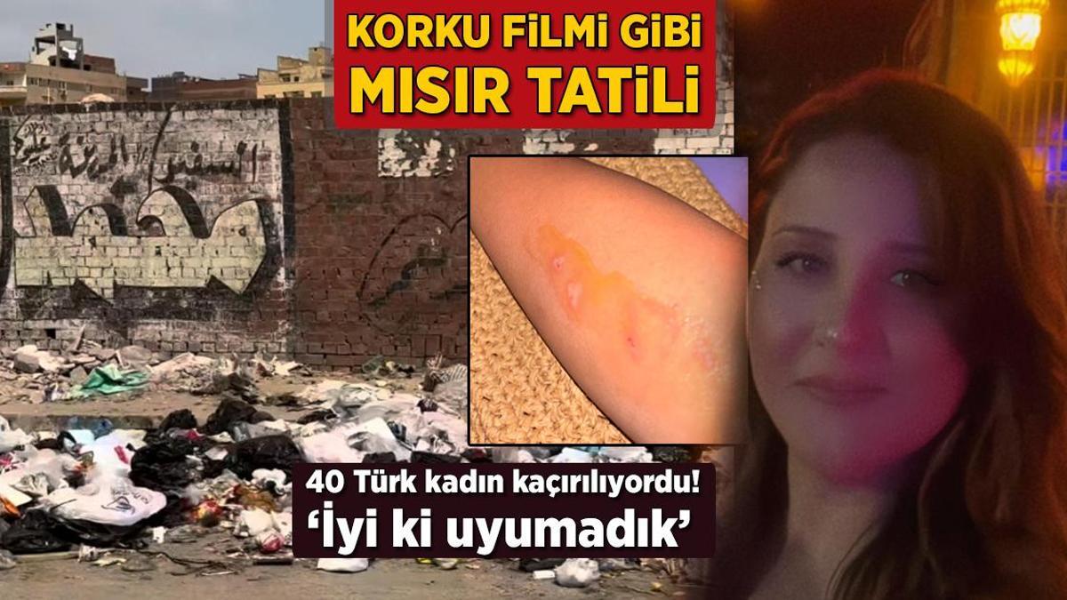 Korku filmi gibi Mısır tatili! 40 Türk kadın neredeyse kaçırılıyordu: 'İyi ki uyumadık'