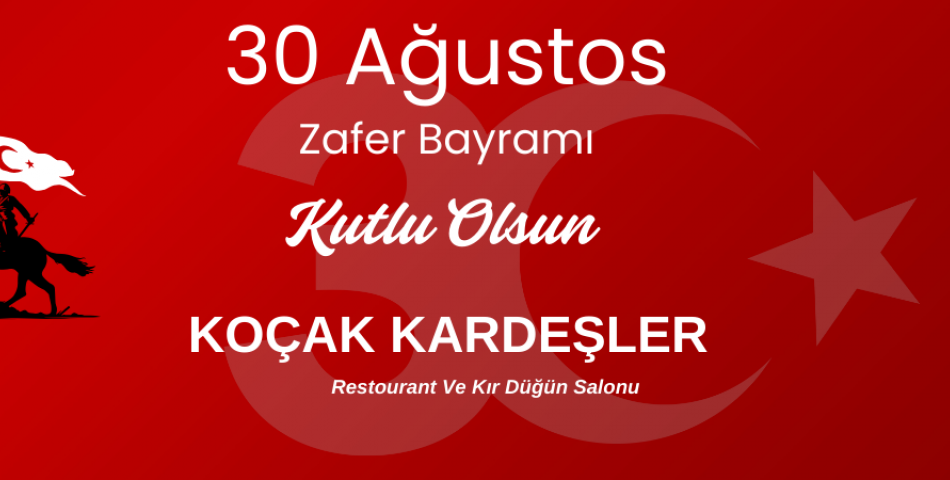 Koçak Kardeşler Restaurant & Kır Düğün Salonu  30 AĞUSTOS KUTLAMA MESAJI