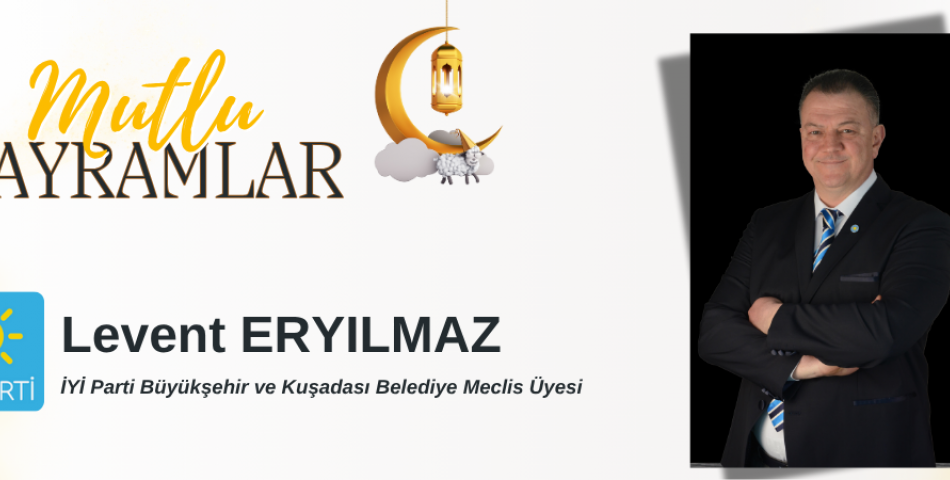 KURBAN BAYRAMI MESAJI Levent ERYILMAZ İYİ Parti Aydın Büyükşehir ve Kuşadası Belediye Meclis Üyesi