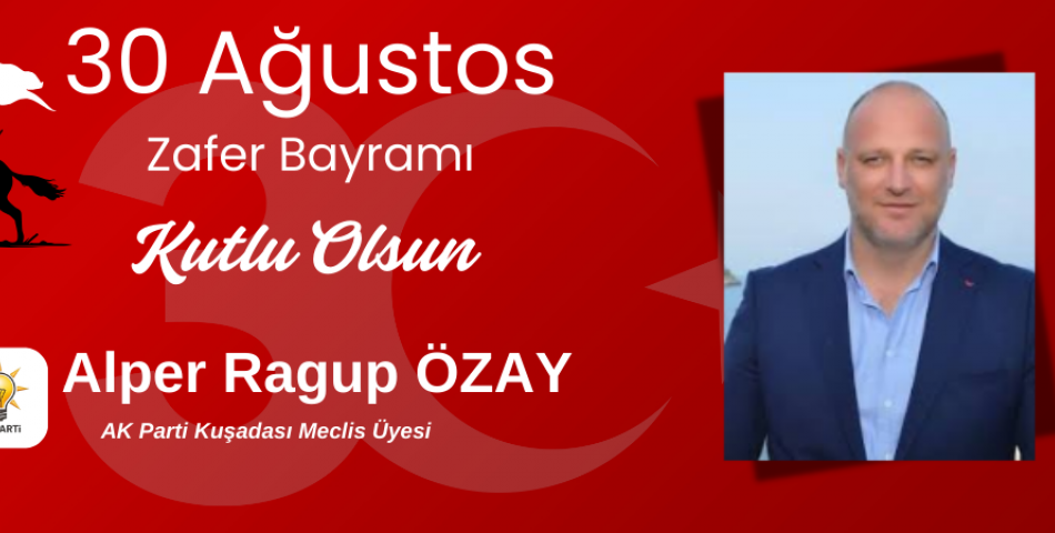 AK Parti Kuşadası Meclis Üyesi Alper Ragup Özay 30 AĞUSTOS KUTLAMA MESAJI