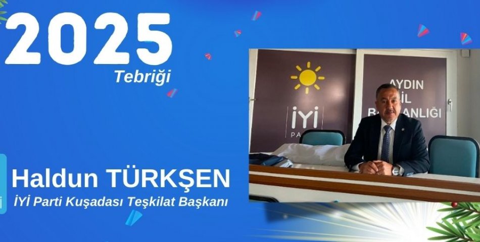 İYİ Parti Kuşadası Teşkilat Başkanı HALDUN TÜRKŞEN Yeni Yılı Kutlama Mesajı