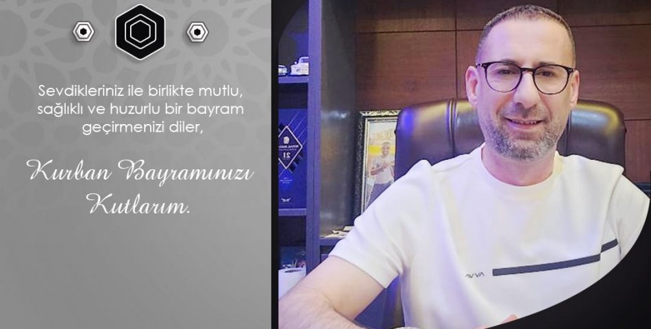 KURBAN BAYRAMI MESAJI Erkan GÜZELGÜN Doğu Batı İnşaat – Yönetim Kurulu Başkanı