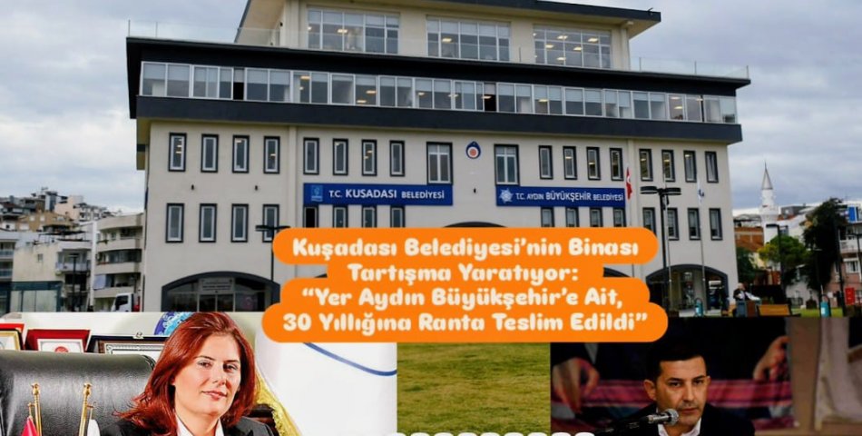 Kuşadası Belediyesi’nin Binası Tartışma Yaratıyor: “Yer Aydın Büyükşehir’e Ait, 30 Yıllığına Ranta Teslim Edildi”