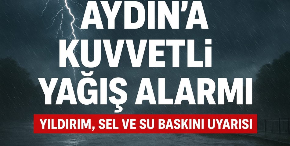 AYDIN’DA YAĞIŞ ALARMI: CUMA VE CUMARTESİ GÜNÜ KUVVETLİ SAĞANAK BEKLENİYOR