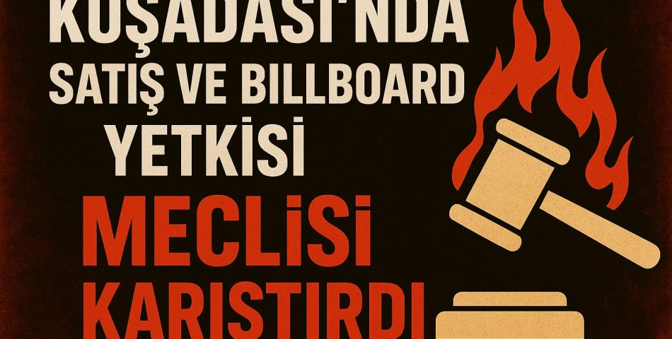 KUŞADASI’NDA SATIŞ VE BILLBOARD YETKİSİ MECLİSİ KARIŞTIRDI