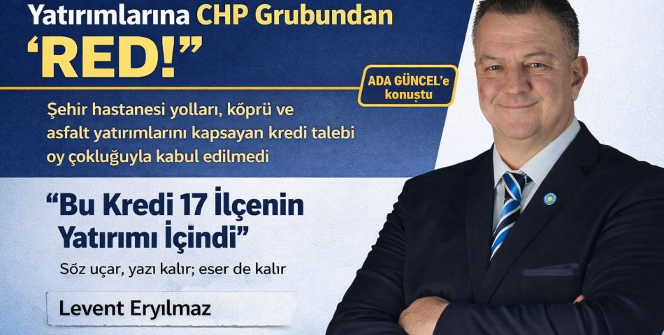 ŞEHİR HASTANESİ YOLLARI VE KÖPRÜ YATIRIMLARINA CHP GRUBUNDAN RED