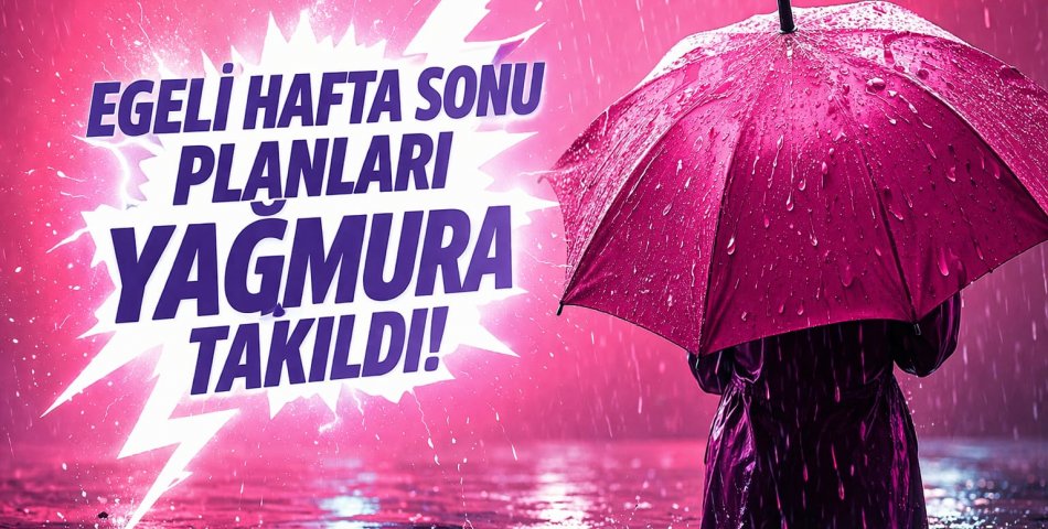 EGE’DE HAFTA SONU PLANLARI YAĞMURA TAKILDI