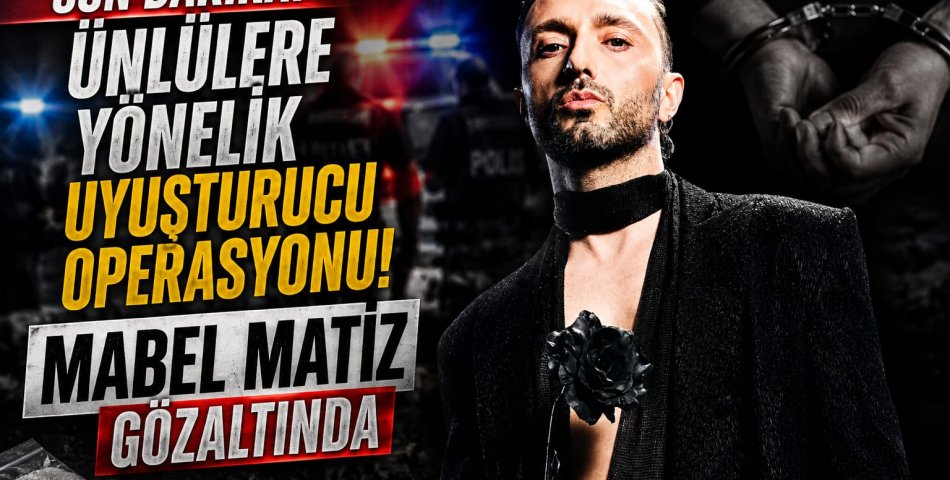 SON DAKİKA: Ünlülere Yönelik Uyuşturucu Operasyonu! Mabel Matiz Gözaltında