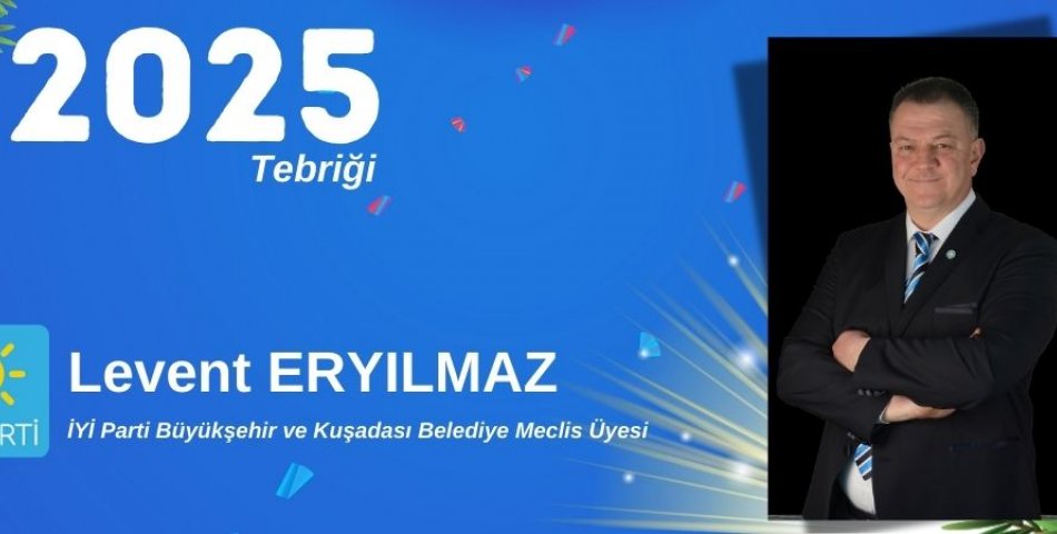 İYİ Parti Büyükşehir ve Kuşadası Belediye Meclis Üyesi LEVENT ERYILMAZ Yeni Yılı Kutlama Mesajı