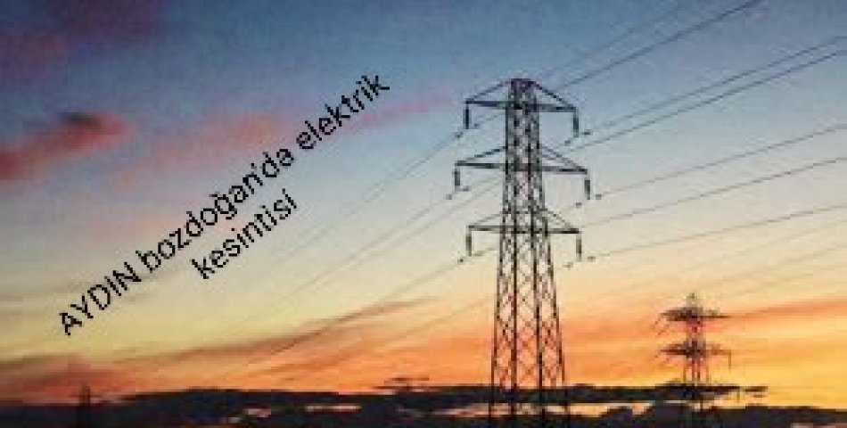 Aydın’ın Bozdoğan İlçesinde Planlı Elektrik Kesintisi: 5 Ocak’ta 7 Mahalle Elektriksiz Kalacak