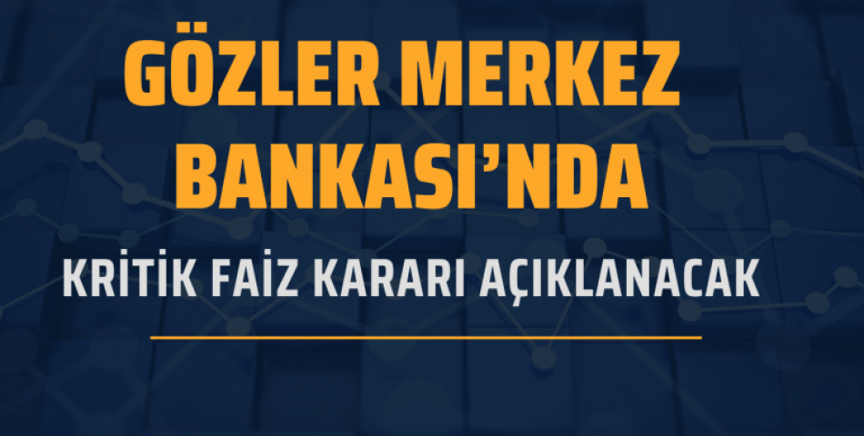 Merkez Bankası Faiz Kararı Öncesi Piyasalarda Nefesler Tutuldu: Gözler Saat 14.00’te