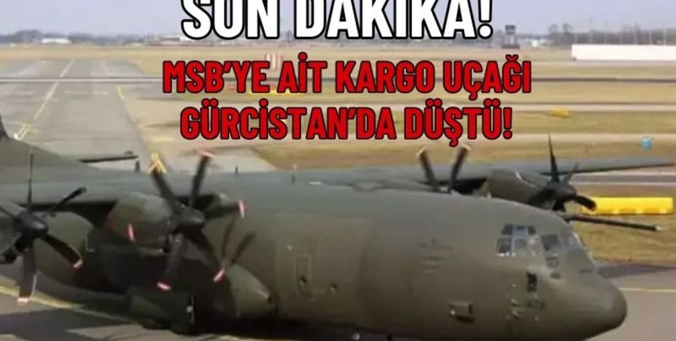 SON DAKİKA: Türk Askerî Kargo Uçağı Gürcistan’da Düştü